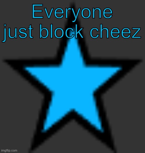 bluestar | Everyone just block cheez | image tagged in bluestar | made w/ Imgflip meme maker