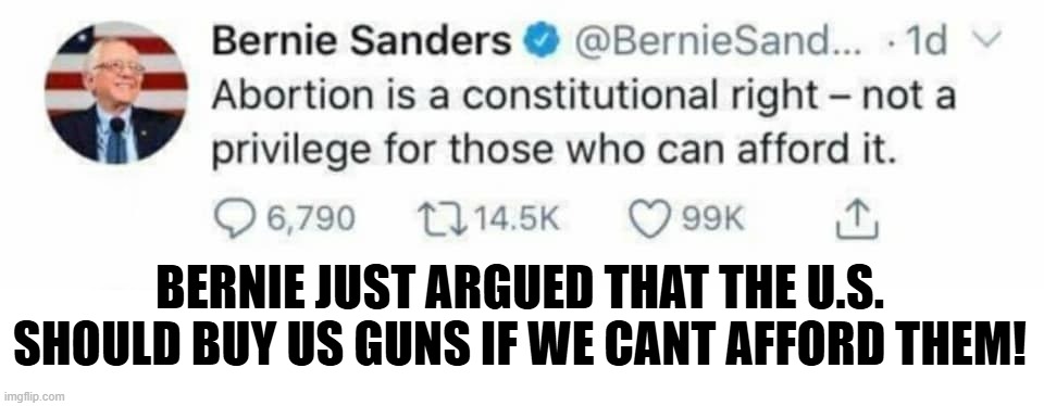 Owning Guns is a right whether you can afford it or not | BERNIE JUST ARGUED THAT THE U.S. SHOULD BUY US GUNS IF WE CANT AFFORD THEM! | image tagged in second amendment,2a,bernie sanders,gun rights,maga,guns | made w/ Imgflip meme maker