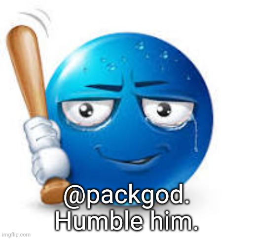 blue bat emoji | @packgod. Humble him. | image tagged in blue bat emoji | made w/ Imgflip meme maker