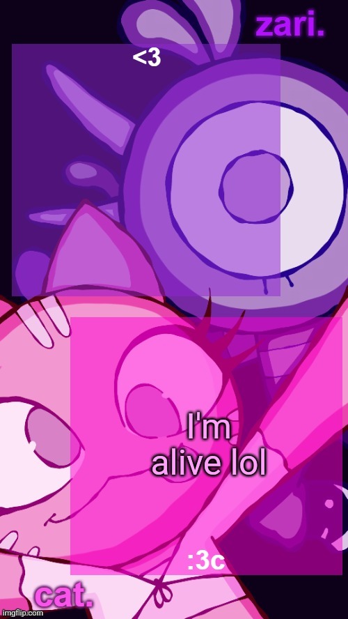 zari and cat catbirddog temp lol | I'm alive lol | image tagged in zari and cat catbirddog temp lol | made w/ Imgflip meme maker