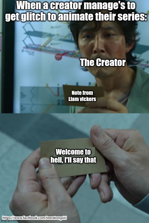 Um... Dunno what to put here :l | When a creator manage's to get glitch to animate their series:; The Creator; Note from Liam vickers; Welcome to hell, I'll say that | image tagged in squid game card,squid game,welcome to hell,funny | made w/ Imgflip meme maker