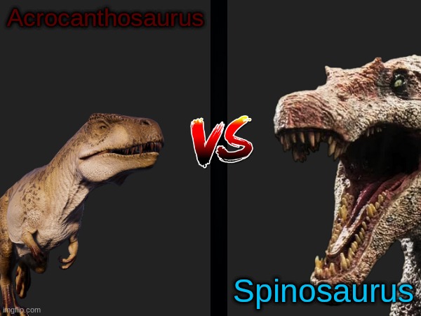 me and jps are having the lovely debate again so you guys decide | Acrocanthosaurus; Spinosaurus | made w/ Imgflip meme maker