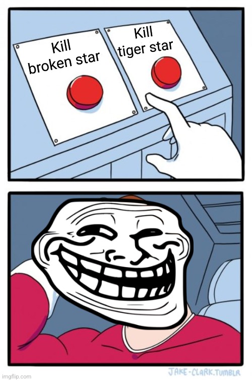 Two Buttons | Kill tiger star; Kill broken star | image tagged in memes,two buttons | made w/ Imgflip meme maker