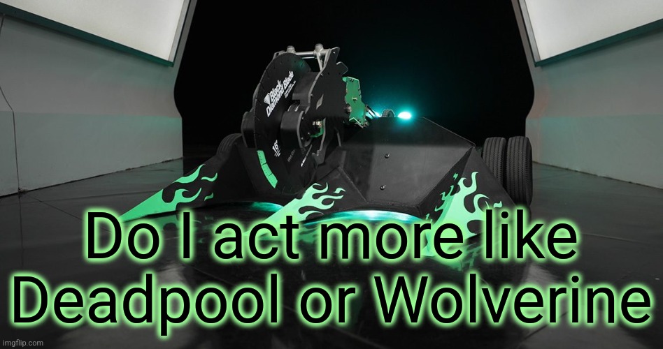 SAWBLAZE | Do I act more like Deadpool or Wolverine | image tagged in sawblaze | made w/ Imgflip meme maker