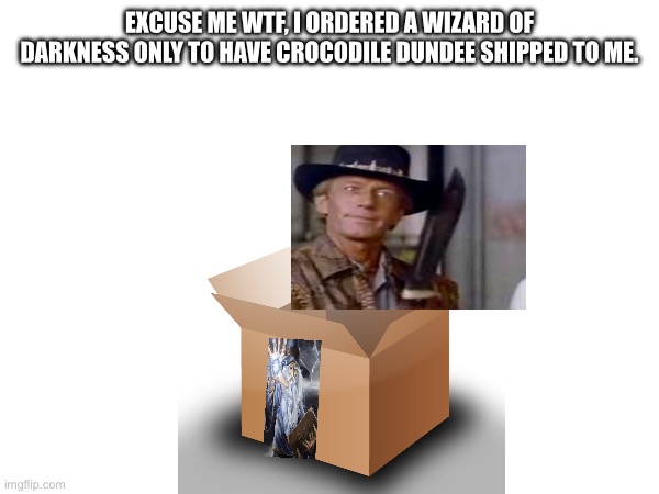 EXCUSE ME WTF, I ORDERED A WIZARD OF DARKNESS ONLY TO HAVE CROCODILE DUNDEE SHIPPED TO ME. | made w/ Imgflip meme maker