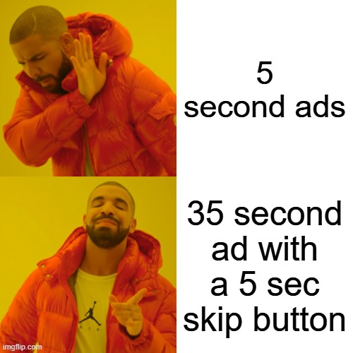 Drake Hotline Bling | 5 second ads; 35 second ad with a 5 sec skip button | image tagged in memes,drake hotline bling | made w/ Imgflip meme maker