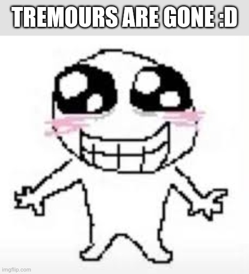 Yay! | TREMOURS ARE GONE :D | made w/ Imgflip meme maker