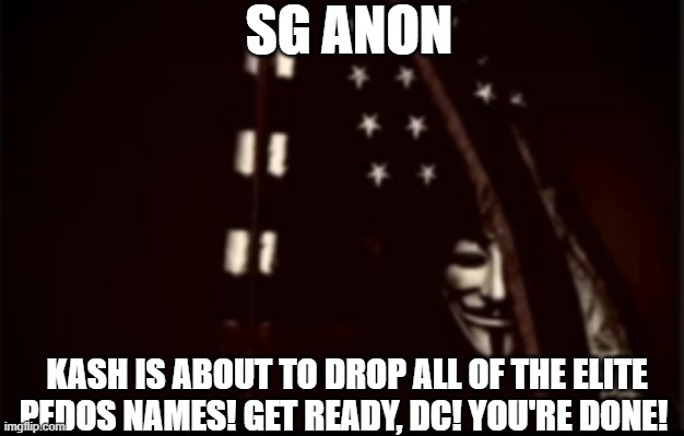 SG Anon: Kash is About to Drop All of the Elite Pedos Names! Get Ready, DC! You're DONE! (Video)