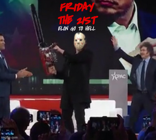 Elon go to Hell | FRIDAY THE 21ST; ELON GO TO HELL | image tagged in elon go to hell,friday the 13th,jason,nazi with a chainsaw,maga monster | made w/ Imgflip meme maker