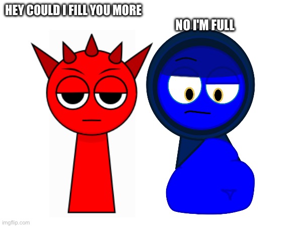 Raddy fills jevin | NO I'M FULL; HEY COULD I FILL YOU MORE | image tagged in raddy sprunki,raddy,gyatt,fat,sprunki,jevin | made w/ Imgflip meme maker