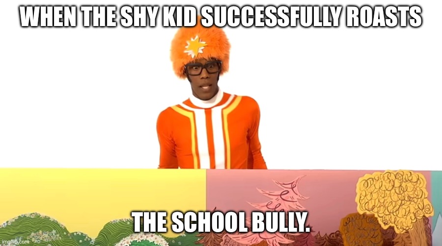 Funny DJ Lance | WHEN THE SHY KID SUCCESSFULLY ROASTS; THE SCHOOL BULLY. | image tagged in funny dj lance,yo gabba gabba | made w/ Imgflip meme maker