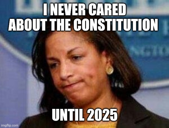 Susan Original Rice | I NEVER CARED ABOUT THE CONSTITUTION; UNTIL 2025 | image tagged in susan rice,obama,mouthpiece | made w/ Imgflip meme maker