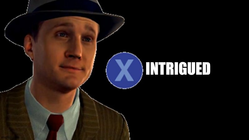 L.A. Noire Press X To Doubt | INTRIGUED | image tagged in l a noire press x to doubt | made w/ Imgflip meme maker