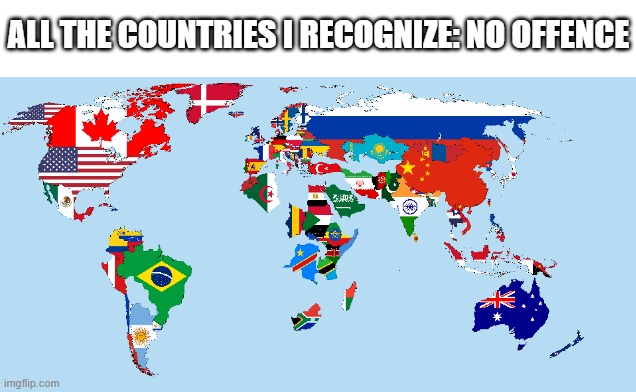 only the countries recognixed by me | ALL THE COUNTRIES I RECOGNIZE: NO OFFENCE | image tagged in geography,country,world map | made w/ Imgflip meme maker