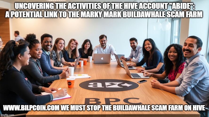 UNCOVERING THE ACTIVITIES OF THE HIVE ACCOUNT "ABIDE": A POTENTIAL LINK TO THE MARKY MARK BUILDAWHALE SCAM FARM; WWW.BILPCOIN.COM WE MUST STOP THE BUILDAWHALE SCAM FARM ON HIVE | made w/ Imgflip meme maker