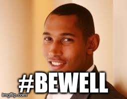 #BEWELL | made w/ Imgflip meme maker
