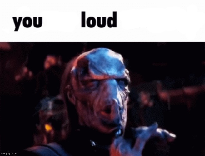 You too loud rn | image tagged in you too loud rn | made w/ Imgflip meme maker