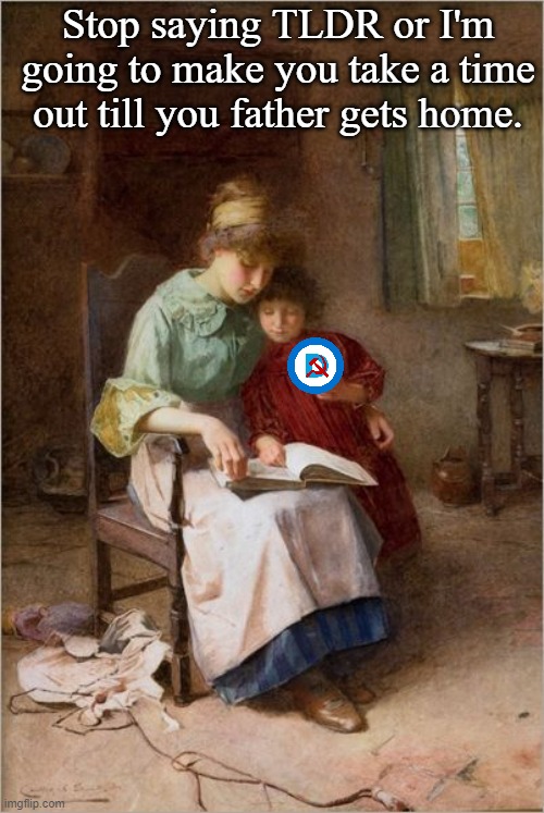 For current college graduates, everything is TLDR, because for Democrats a mind is a fine thing to waste... | Stop saying TLDR or I'm going to make you take a time out till you father gets home. | image tagged in mother and child reading a story | made w/ Imgflip meme maker