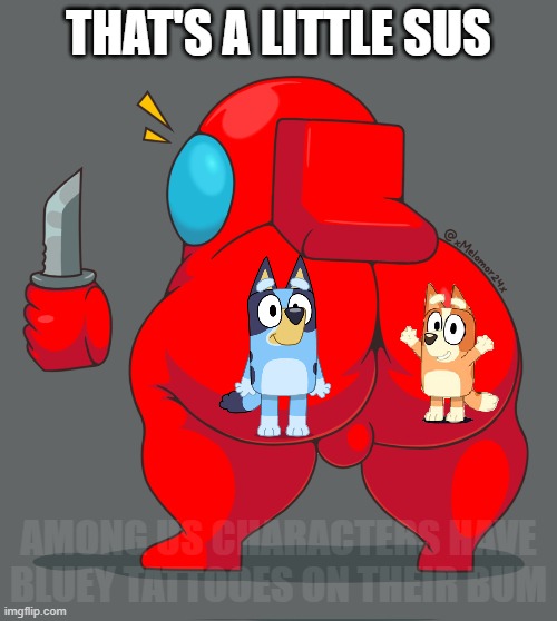 That's A Little Sus | THAT'S A LITTLE SUS; AMONG US CHARACTERS HAVE BLUEY TATTOOES ON THEIR BUM | image tagged in among us sus | made w/ Imgflip meme maker