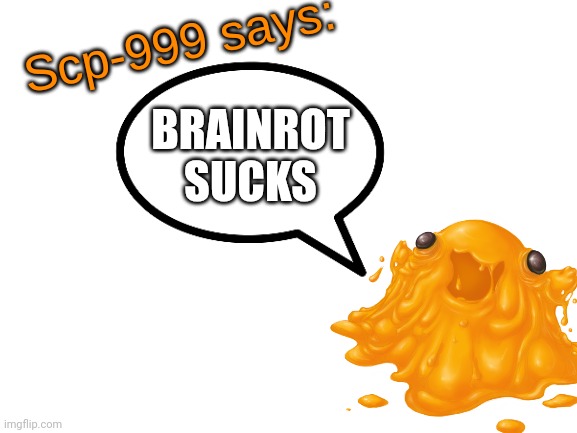 SCP-999 Says: | BRAINROT SUCKS | image tagged in scp-999 says | made w/ Imgflip meme maker