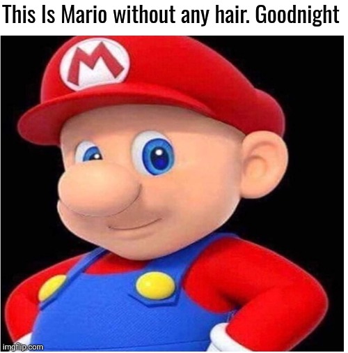 This Is Mario without any hair. Goodnight | made w/ Imgflip meme maker