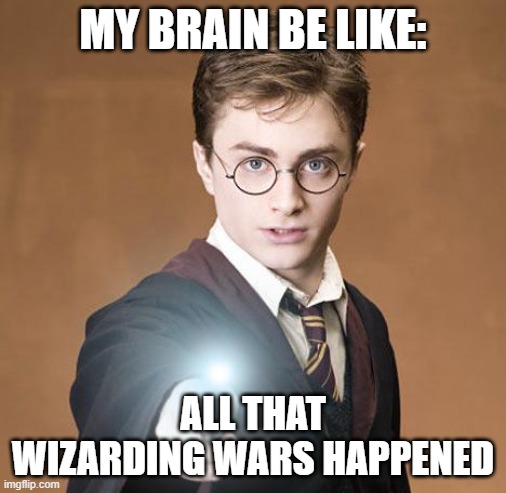 My brain literally thought all that happened | MY BRAIN BE LIKE:; ALL THAT WIZARDING WARS HAPPENED | image tagged in harry potter casting a spell,harry potter,funny,memes,wizarding wars,belief | made w/ Imgflip meme maker