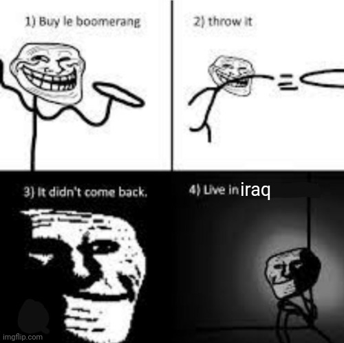 Live in iraq | iraq | image tagged in the boomerang incident,memes,iraq | made w/ Imgflip meme maker