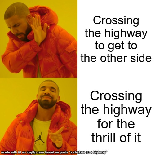 Drake Hotline Bling | Crossing the highway to get to the other side; Crossing the highway for the thrill of it | image tagged in memes,drake hotline bling | made w/ Imgflip meme maker