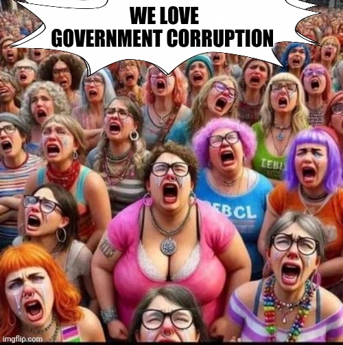 WE LOVE GOVERNMENT CORRUPTION | made w/ Imgflip meme maker