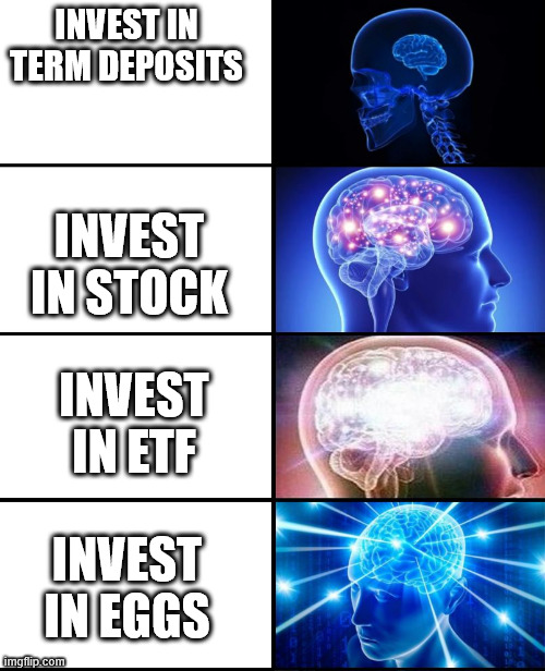 Eggs prices are soaring!! | INVEST IN TERM DEPOSITS; INVEST IN STOCK; INVEST IN ETF; INVEST IN EGGS | image tagged in expanding brain 4 panels,eggs,finance,money | made w/ Imgflip meme maker