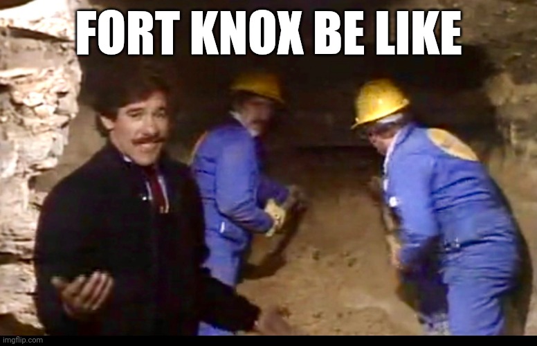 Empty? | FORT KNOX BE LIKE | image tagged in fort knox,geraldo rivera,gold,doge,rand paul,tv shows | made w/ Imgflip meme maker