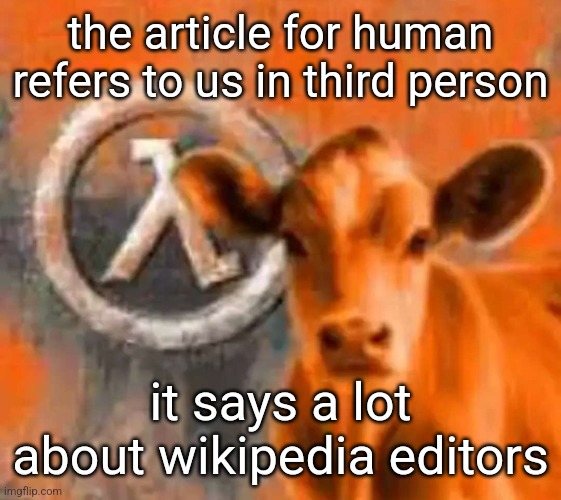 humans are the only animal that can read | the article for human refers to us in third person; it says a lot about wikipedia editors | image tagged in calf-life 1 | made w/ Imgflip meme maker