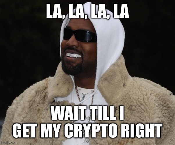 Ye Coin | LA, LA, LA, LA; WAIT TILL I GET MY CRYPTO RIGHT | image tagged in meme coin,crypto,bitcoin,ye,kanye west,kanye | made w/ Imgflip meme maker