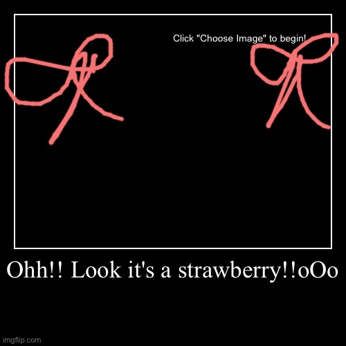 Ohh!! Look it's a strawberry!!oOo | | image tagged in demotivationals | made w/ Imgflip demotivational maker