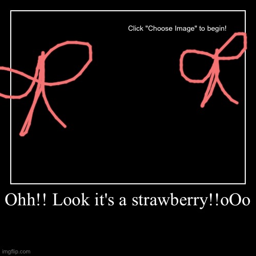 Ohh!! Look it's a strawberry!!oOo | | image tagged in demotivationals | made w/ Imgflip demotivational maker