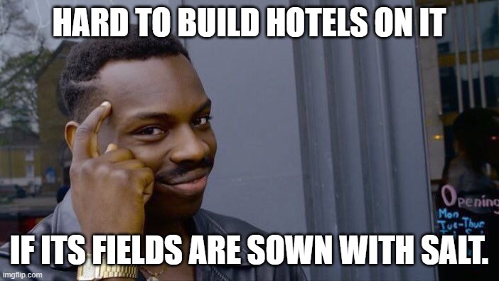 Roll Safe Think About It Meme | HARD TO BUILD HOTELS ON IT IF ITS FIELDS ARE SOWN WITH SALT. | image tagged in memes,roll safe think about it | made w/ Imgflip meme maker