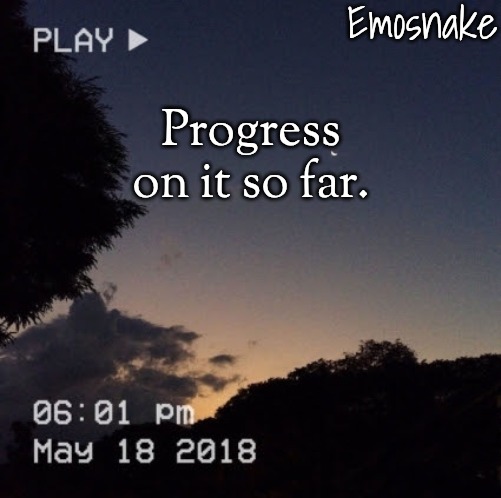 In comments | Progress on it so far. | image tagged in emosnake's dreamy temp | made w/ Imgflip meme maker