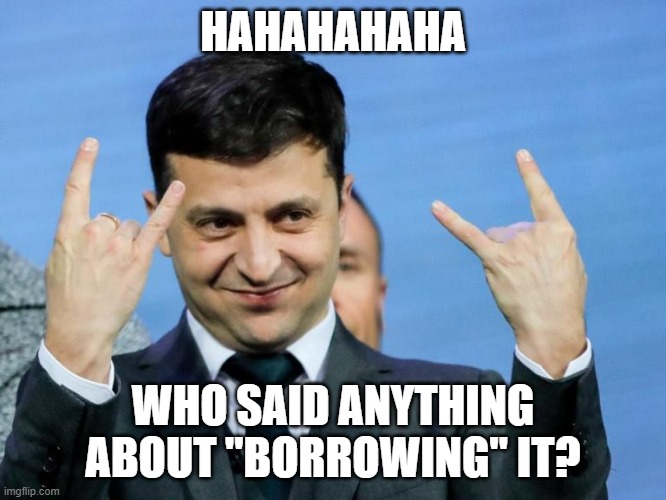 HAHAHAHAHA WHO SAID ANYTHING ABOUT "BORROWING" IT? | made w/ Imgflip meme maker