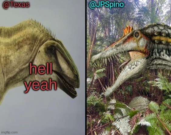 Texas and spino temp | hell yeah | image tagged in texas and spino temp | made w/ Imgflip meme maker