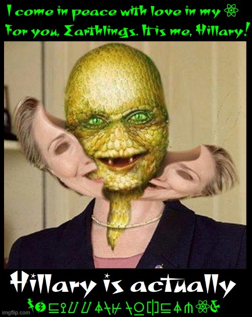 HRC unmasked said, "I come in peace, but on my planet I also come in kilos." | image tagged in vince vance,ancient aliens,alien hillary,hillary clinton,memes,i come in peace | made w/ Imgflip meme maker