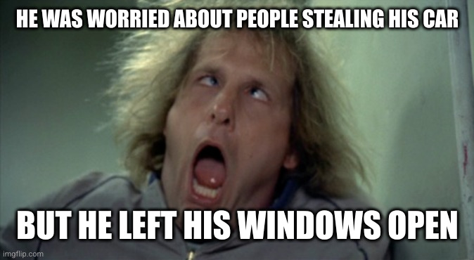 Scary Harry Meme | HE WAS WORRIED ABOUT PEOPLE STEALING HIS CAR BUT HE LEFT HIS WINDOWS OPEN | image tagged in memes,scary harry | made w/ Imgflip meme maker