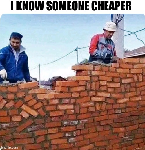 I Know Someone Cheaper | I KNOW SOMEONE CHEAPER | image tagged in chris joines | made w/ Imgflip meme maker