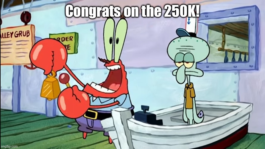 Krusty krab 24 hour | Congrats on the 250K! | image tagged in krusty krab 24 hour | made w/ Imgflip meme maker