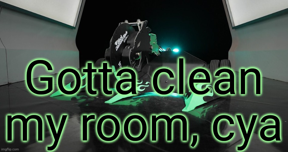 SAWBLAZE | Gotta clean my room, cya | image tagged in sawblaze | made w/ Imgflip meme maker