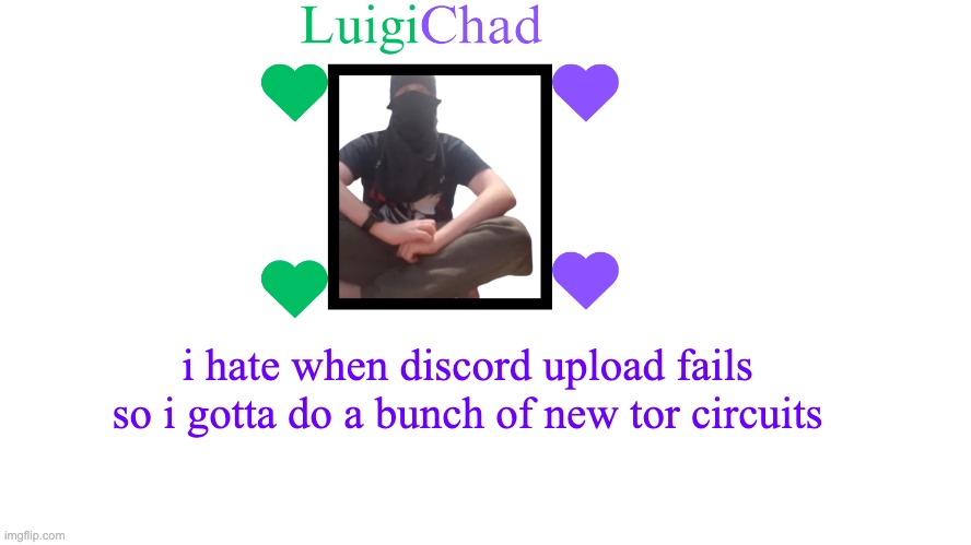 LuigiChad Announcement | i hate when discord upload fails so i gotta do a bunch of new tor circuits | image tagged in luigichad announcement | made w/ Imgflip meme maker