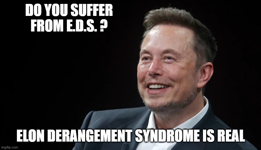 E.D.S. | DO YOU SUFFER FROM E.D.S. ? ELON DERANGEMENT SYNDROME IS REAL | made w/ Imgflip meme maker