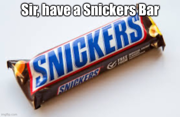 Send this to a person that needs to stop and think before they post on MSMG. | Sir, have a Snickers Bar | image tagged in snickers bar | made w/ Imgflip meme maker