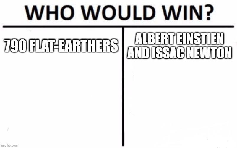 physics | 790 FLAT-EARTHERS; ALBERT EINSTIEN AND ISSAC NEWTON | image tagged in memes,who would win | made w/ Imgflip meme maker