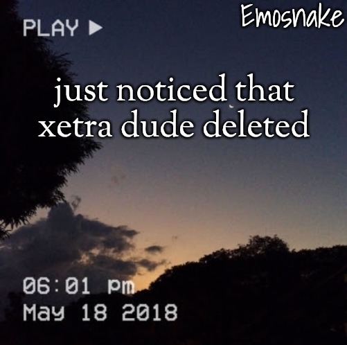 Emosnake's dreamy temp | just noticed that xetra dude deleted | image tagged in emosnake's dreamy temp | made w/ Imgflip meme maker