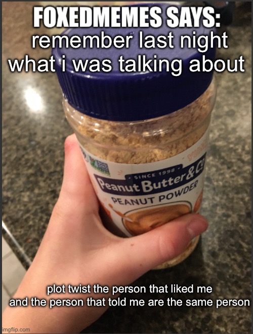 i feel so bad, it’s unreciprocated bro | remember last night what i was talking about; plot twist the person that liked me and the person that told me are the same person | image tagged in foxedmemes template is back | made w/ Imgflip meme maker